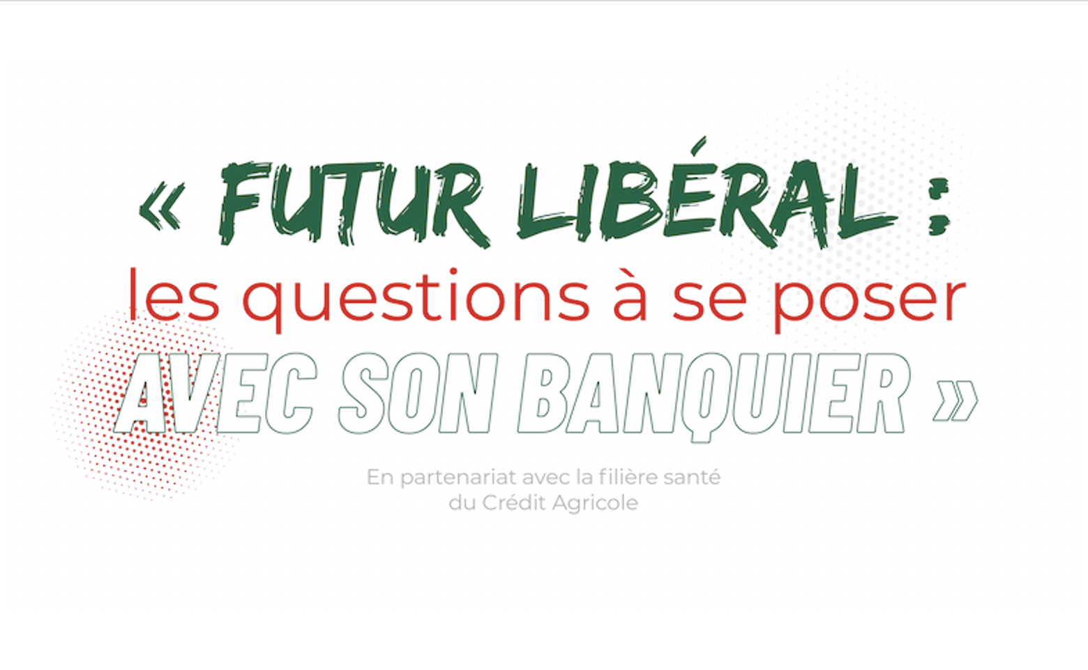  « FUTUR LIBÉRAL : LES QUESTIONS  À SE POSER AVEC SON BANQUIER »