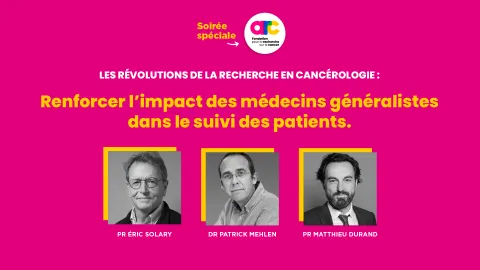 [FONDATION ARC] – Le replay : Les révolutions de la recherche en cancérologie, renforcer l'impact des médecins généralistes dans le suivi des patients