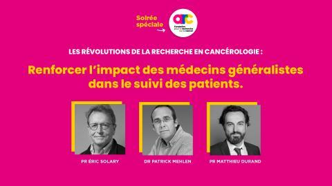 [FONDATION ARC] – Le replay : Les révolutions de la recherche en cancérologie, renforcer l'impact des médecins généralistes dans le suivi des patients
