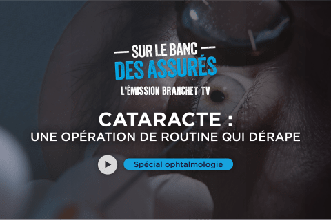 Sur le banc des assurés - L’émission Branchet TV : Cataracte, une opération de routine qui dérape