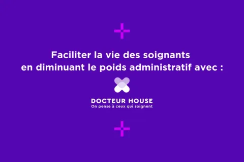 Faciliter la vie des soignants en diminuant le poids administratif avec Docteur House